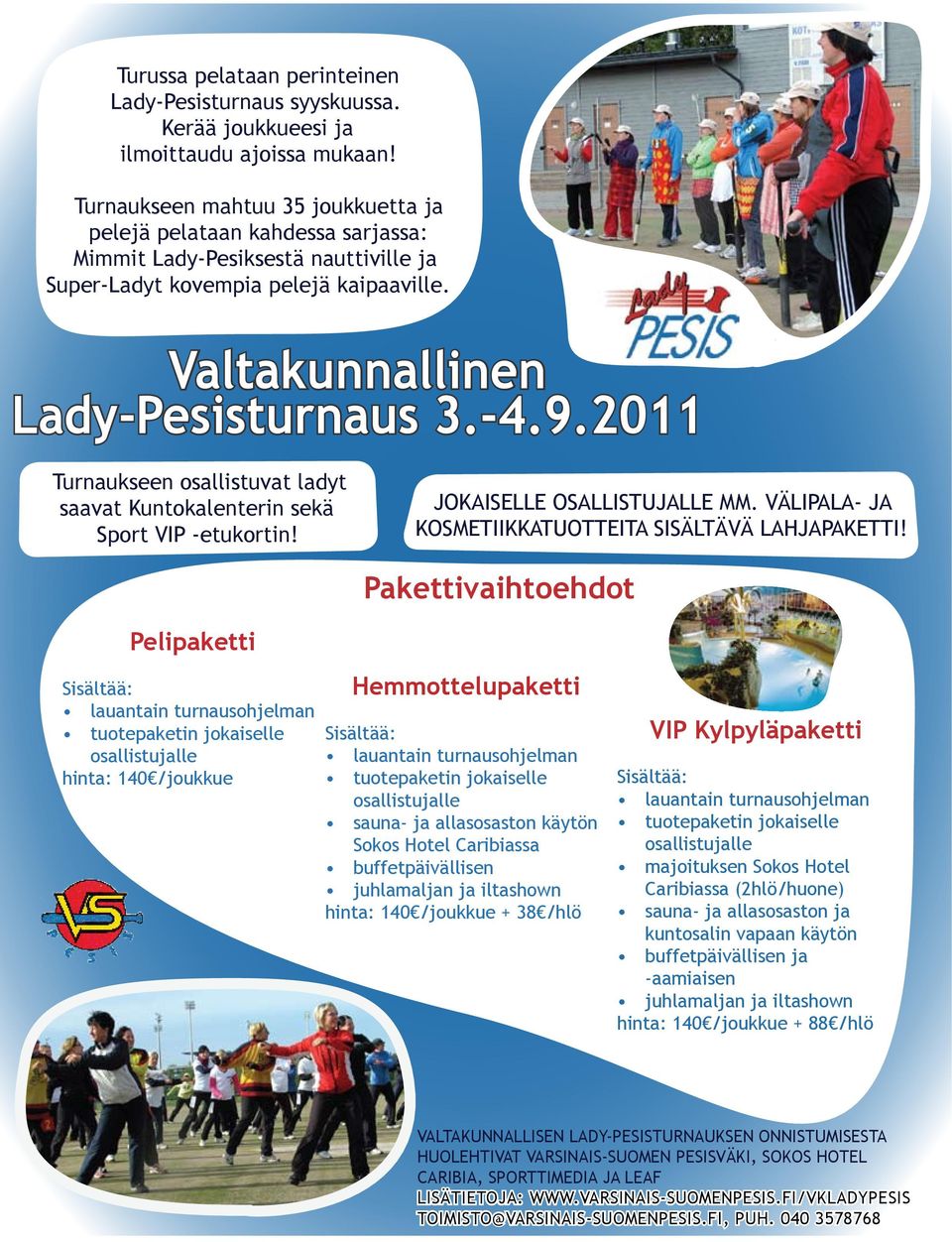 2011 Turnaukseen osallistuvat ladyt saavat Kuntokalenterin sekä Sport VIP -etukortin! JOKAISELLE OSALLISTUJALLE MM. VÄLIPALA- JA KOSMETIIKKATUOTTEITA SISÄLTÄVÄ LAHJAPAKETTI!