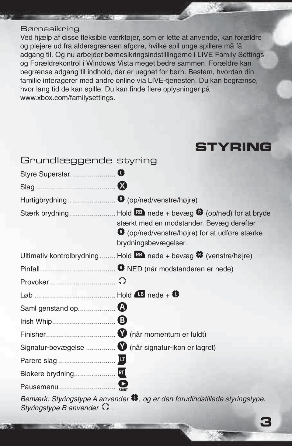 Bestem, hvordan din familie interagerer med andre online via LIVE-tjenesten. Du kan begrænse, hvor lang tid de kan spille. Du kan fi nde fl ere oplysninger på www.xbox.com/familysettings.