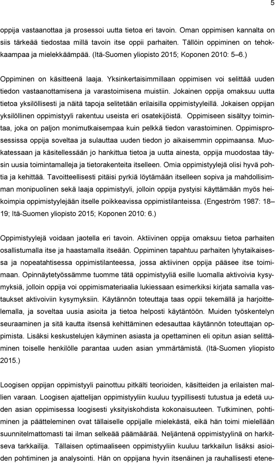Jokainen oppija omaksuu uutta tietoa yksilöllisesti ja näitä tapoja selitetään erilaisilla oppimistyyleillä. Jokaisen oppijan yksilöllinen oppimistyyli rakentuu useista eri osatekijöistä.