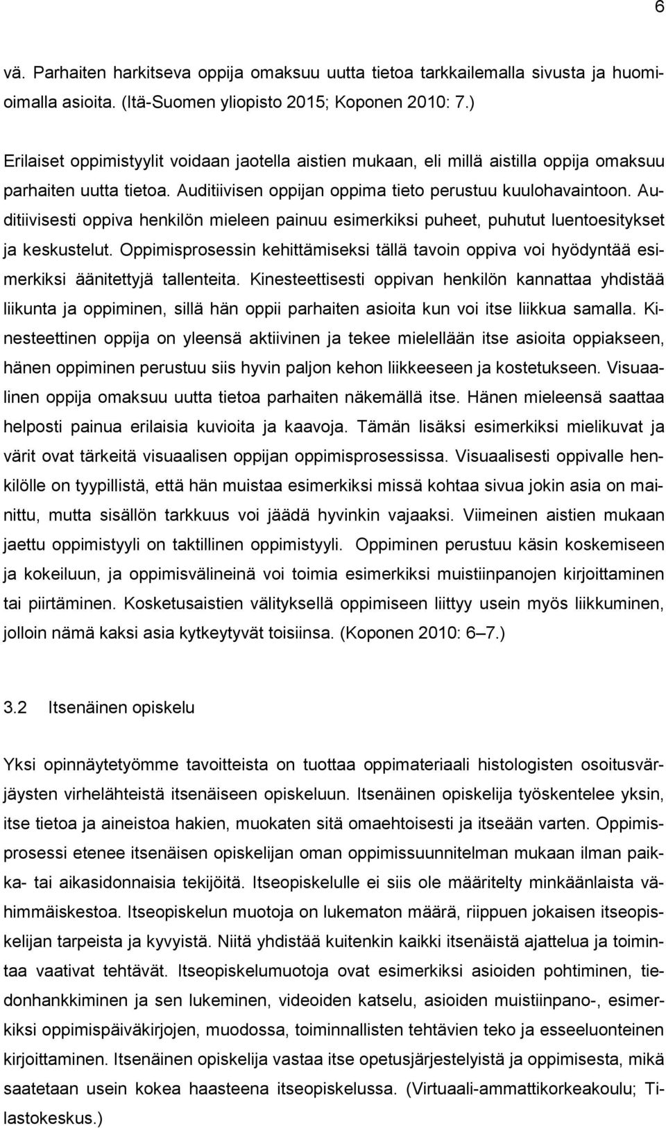 Auditiivisesti oppiva henkilön mieleen painuu esimerkiksi puheet, puhutut luentoesitykset ja keskustelut.