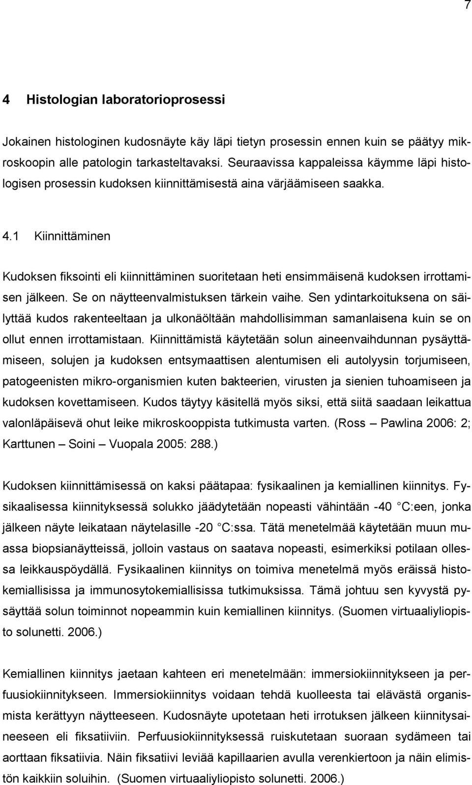 1 Kiinnittäminen Kudoksen fiksointi eli kiinnittäminen suoritetaan heti ensimmäisenä kudoksen irrottamisen jälkeen. Se on näytteenvalmistuksen tärkein vaihe.