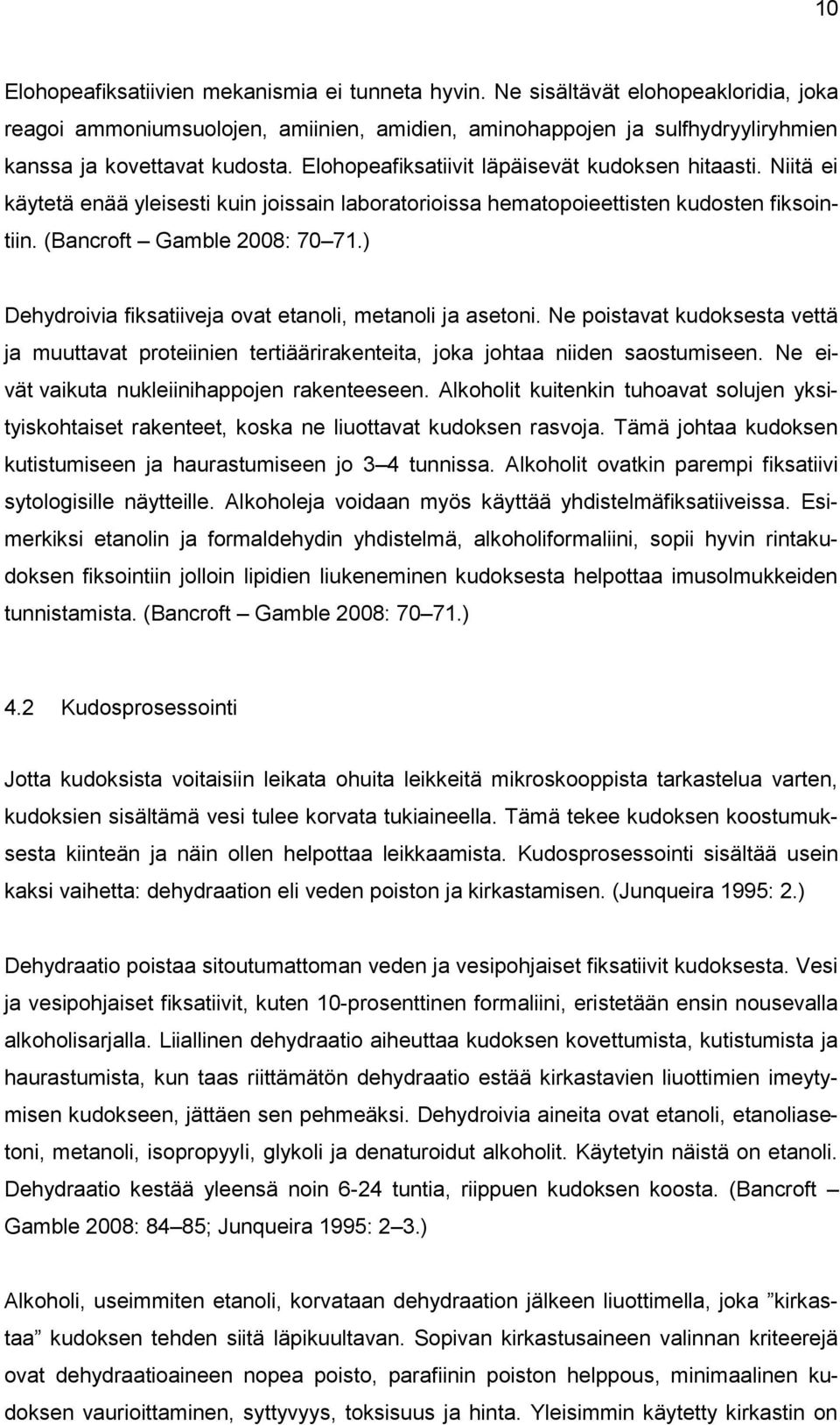 ) Dehydroivia fiksatiiveja ovat etanoli, metanoli ja asetoni. Ne poistavat kudoksesta vettä ja muuttavat proteiinien tertiäärirakenteita, joka johtaa niiden saostumiseen.