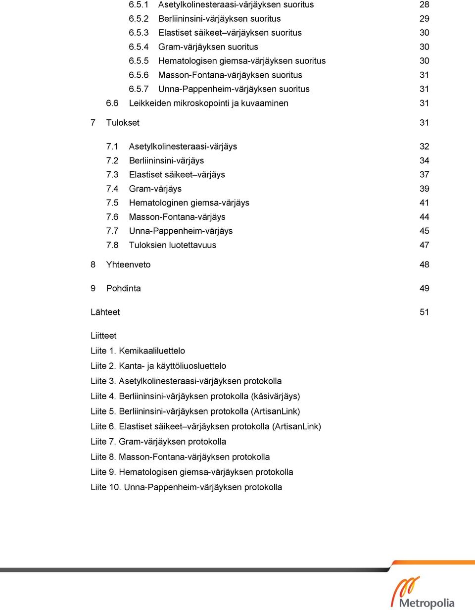 2 Berliininsini-värjäys 34 7.3 Elastiset säikeet värjäys 37 7.4 Gram-värjäys 39 7.5 Hematologinen giemsa-värjäys 41 7.6 Masson-Fontana-värjäys 44 7.7 Unna-Pappenheim-värjäys 45 7.