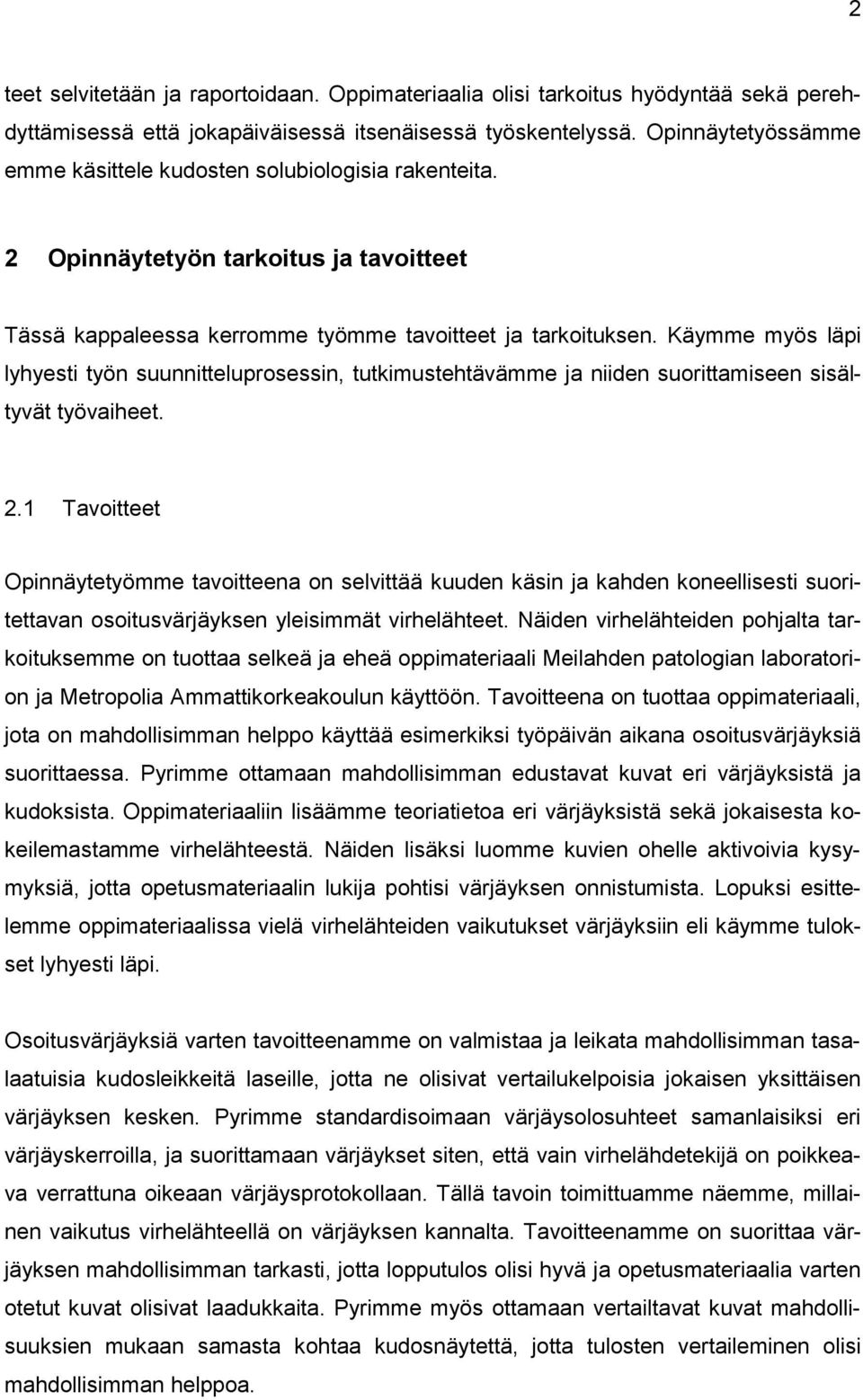 Käymme myös läpi lyhyesti työn suunnitteluprosessin, tutkimustehtävämme ja niiden suorittamiseen sisältyvät työvaiheet. 2.
