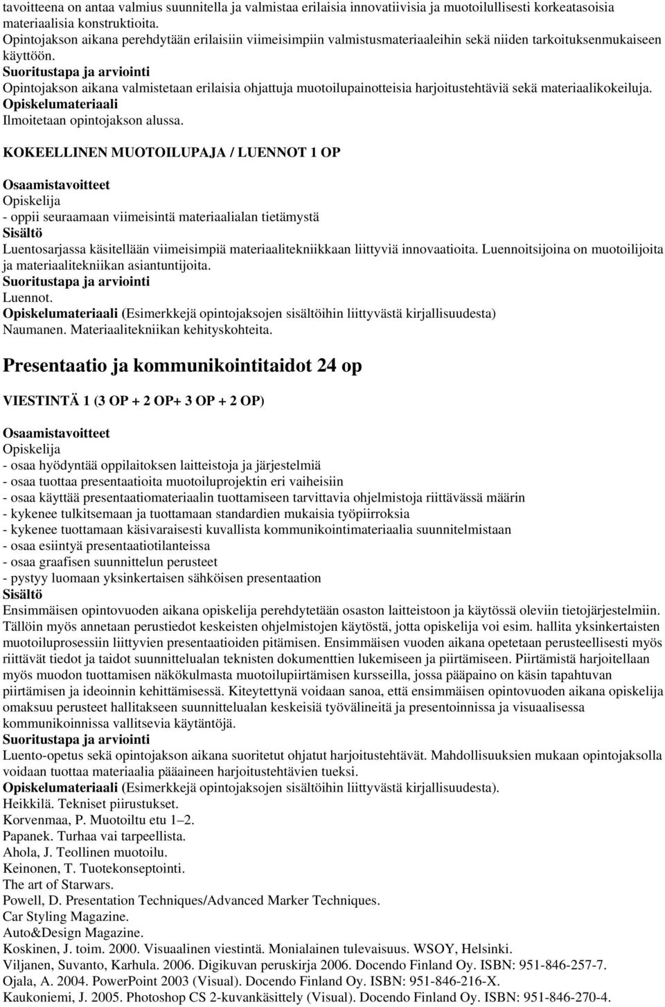 Opintojakson aikana valmistetaan erilaisia ohjattuja muotoilupainotteisia harjoitustehtäviä sekä materiaalikokeiluja. Ilmoitetaan opintojakson alussa.