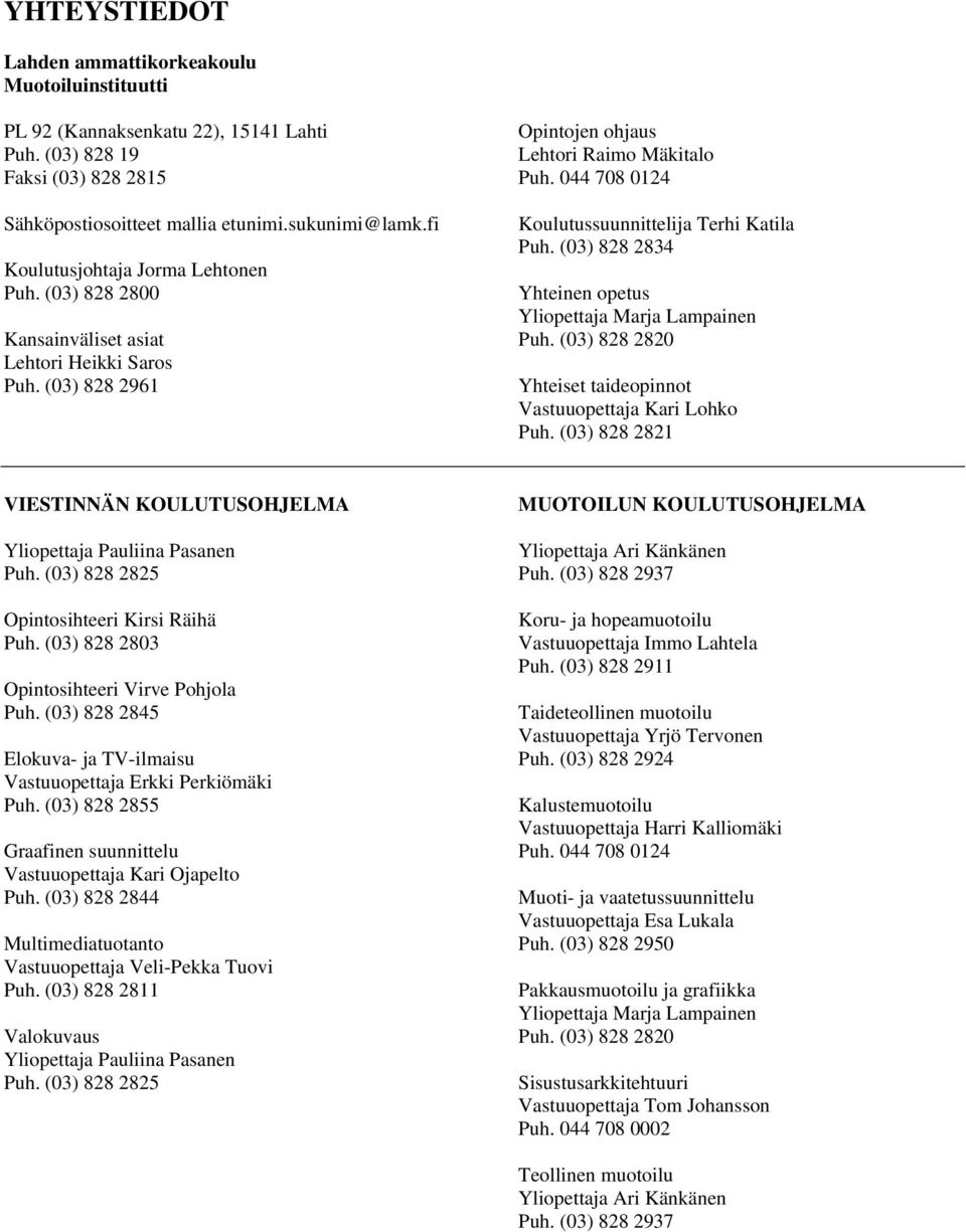 044 708 0124 Koulutussuunnittelija Terhi Katila Puh. (03) 828 2834 Yhteinen opetus Yliopettaja Marja Lampainen Puh. (03) 828 2820 Yhteiset taideopinnot Vastuuopettaja Kari Lohko Puh.