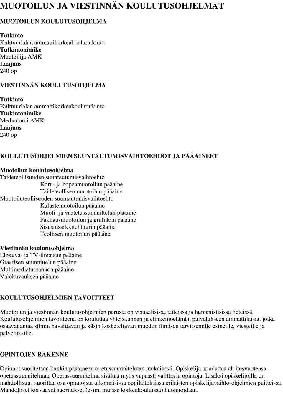 suuntautumisvaihtoehto Koru- ja hopeamuotoilun pääaine Taideteollisen muotoilun pääaine Muotoiluteollisuuden suuntautumisvaihtoehto Kalustemuotoilun pääaine Muoti- ja vaatetussuunnittelun pääaine