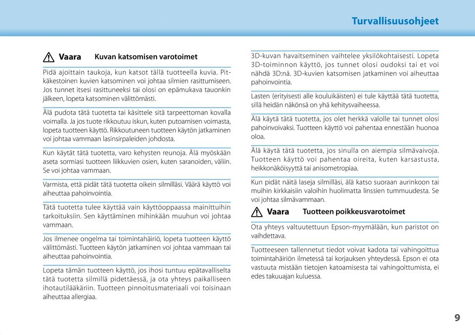 Ja jos tuote rikkoutuu iskun, kuten putoamisen voimasta, lopeta tuotteen käyttö. Rikkoutuneen tuotteen käytön jatkaminen voi johtaa vammaan lasinsirpaleiden johdosta.