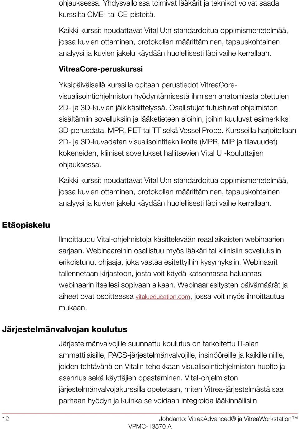 kerrallaan. VitreaCore-peruskurssi Yksipäiväisellä kurssilla opitaan perustiedot VitreaCorevisualisointiohjelmiston hyödyntämisestä ihmisen anatomiasta otettujen 2D- ja 3D-kuvien jälkikäsittelyssä.