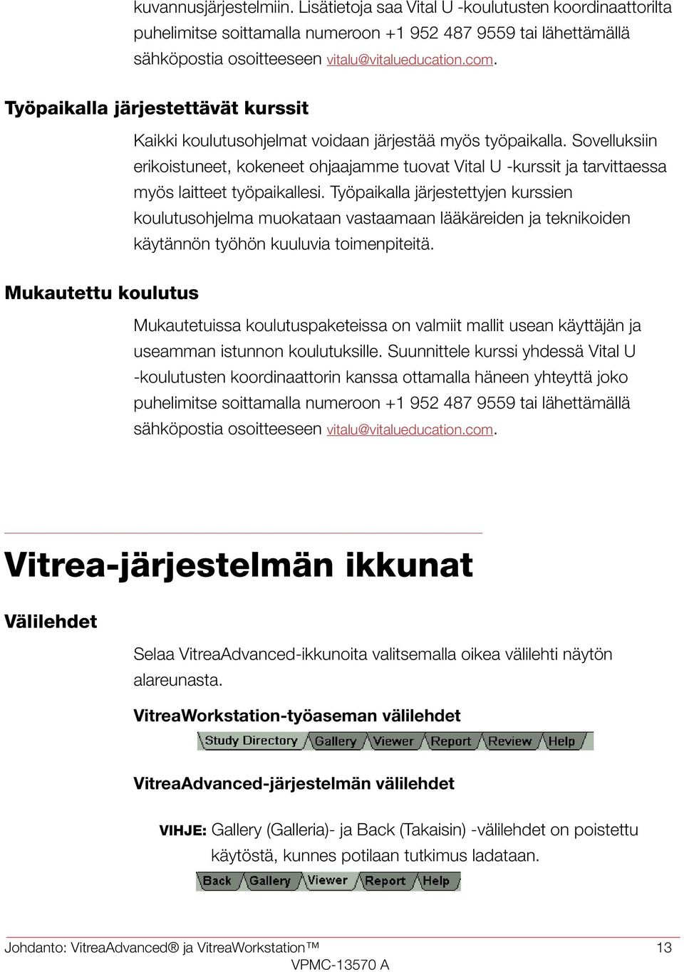 Sovelluksiin erikoistuneet, kokeneet ohjaajamme tuovat Vital U -kurssit ja tarvittaessa myös laitteet työpaikallesi.