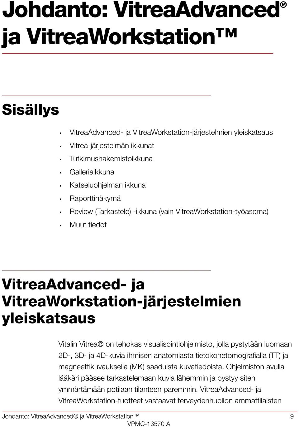 tehokas visualisointiohjelmisto, jolla pystytään luomaan 2D-, 3D- ja 4D-kuvia ihmisen anatomiasta tietokonetomografialla (TT) ja magneettikuvauksella (MK) saaduista kuvatiedoista.