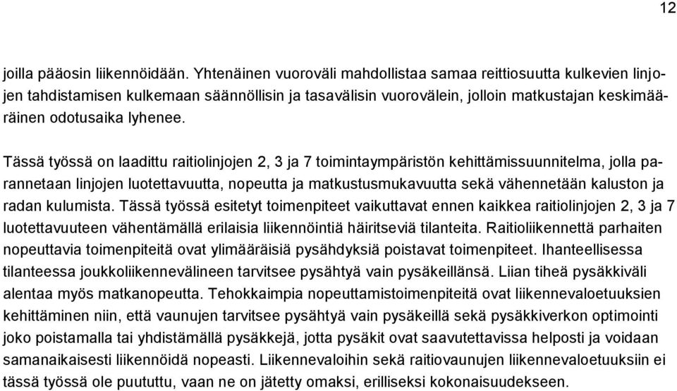 Tässä työssä on laadittu raitiolinjojen 2, 3 ja 7 toimintaympäristön kehittämissuunnitelma, jolla parannetaan linjojen luotettavuutta, nopeutta ja matkustusmukavuutta sekä vähennetään kaluston ja