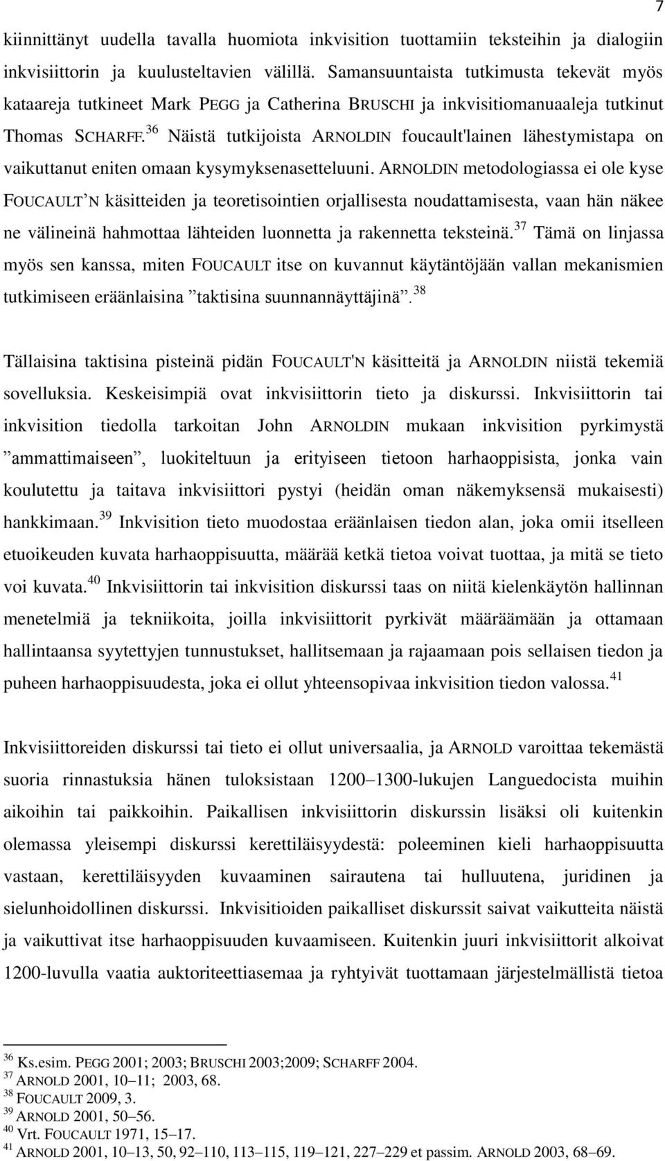 36 Näistä tutkijoista ARNOLDIN foucault'lainen lähestymistapa on vaikuttanut eniten omaan kysymyksenasetteluuni.