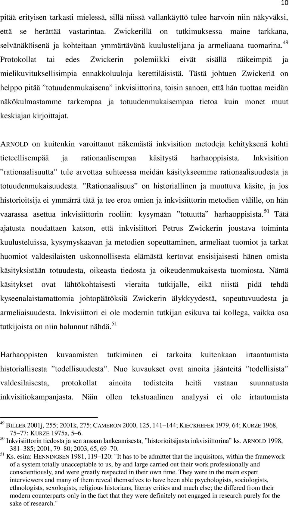 49 Protokollat tai edes Zwickerin polemiikki eivät sisällä räikeimpiä ja mielikuvituksellisimpia ennakkoluuloja kerettiläisistä.