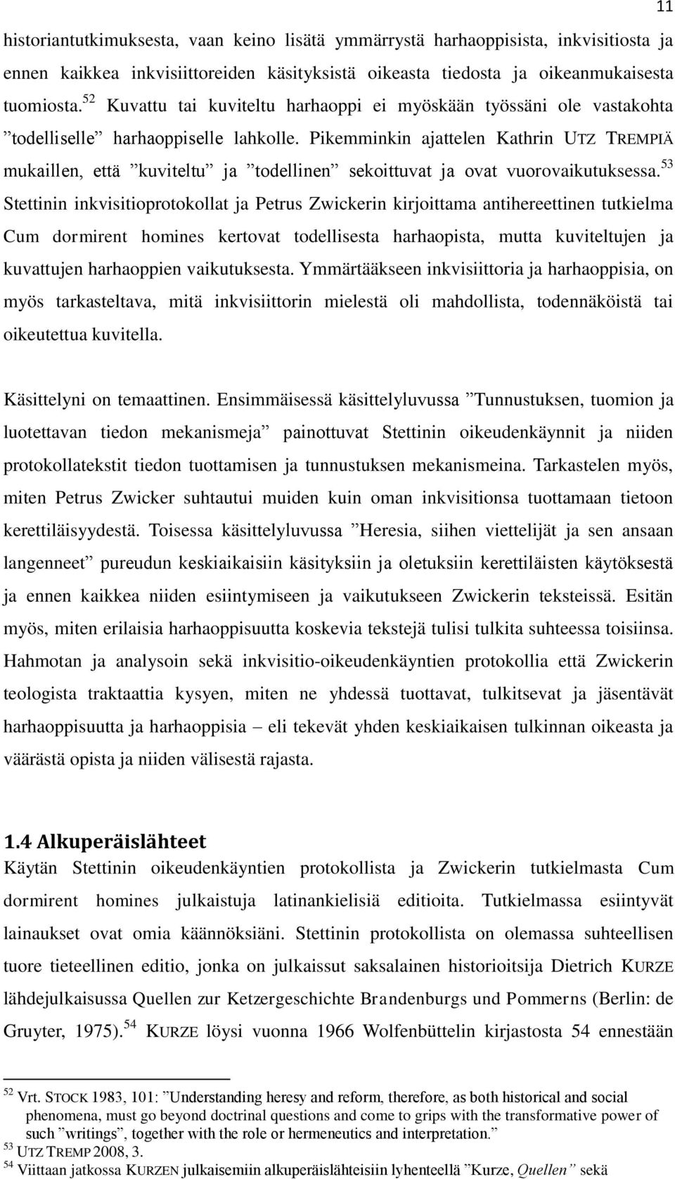 Pikemminkin ajattelen Kathrin UTZ TREMPIÄ mukaillen, että kuviteltu ja todellinen sekoittuvat ja ovat vuorovaikutuksessa.