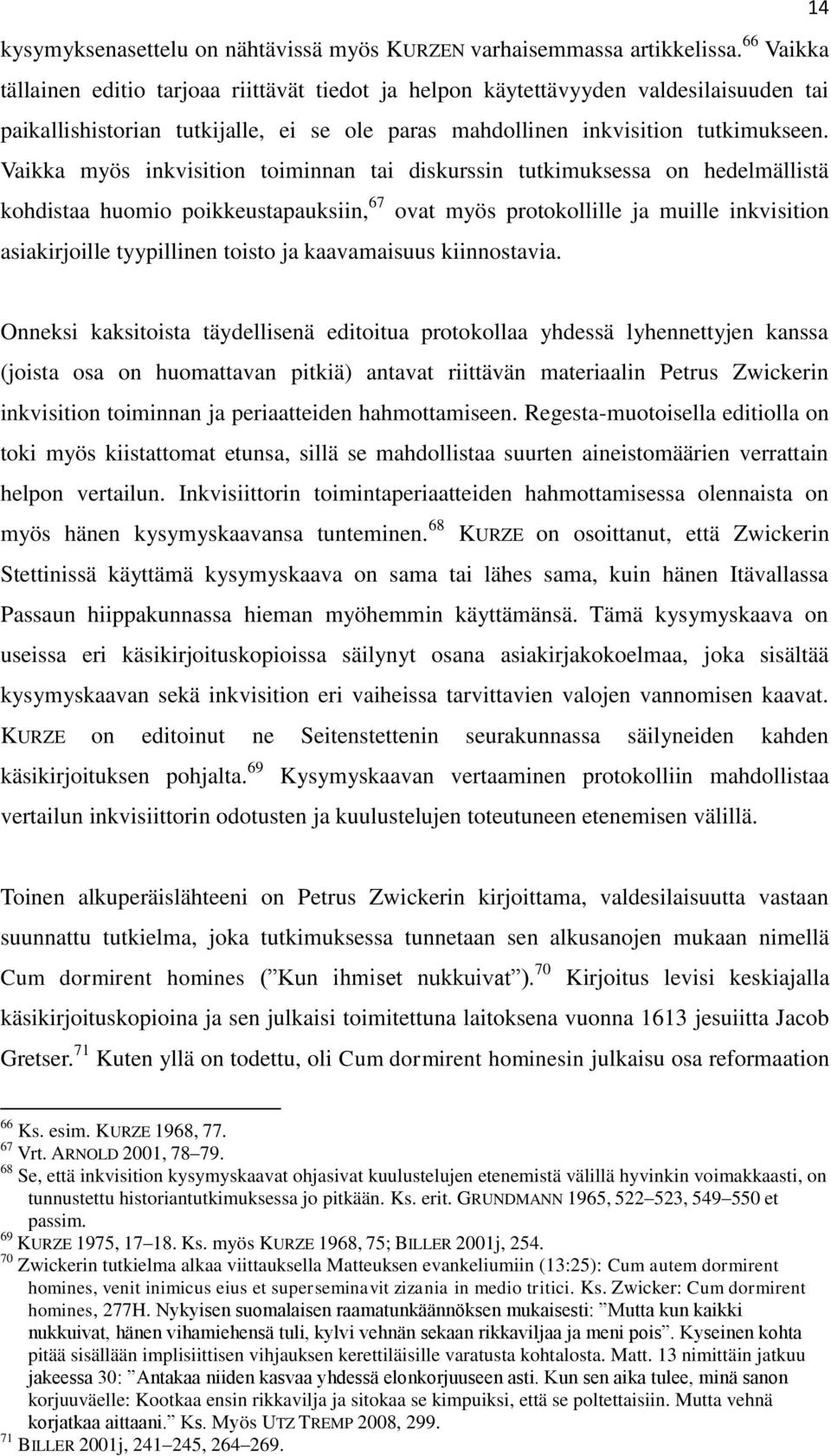 Vaikka myös inkvisition toiminnan tai diskurssin tutkimuksessa on hedelmällistä kohdistaa huomio poikkeustapauksiin, 67 ovat myös protokollille ja muille inkvisition asiakirjoille tyypillinen toisto