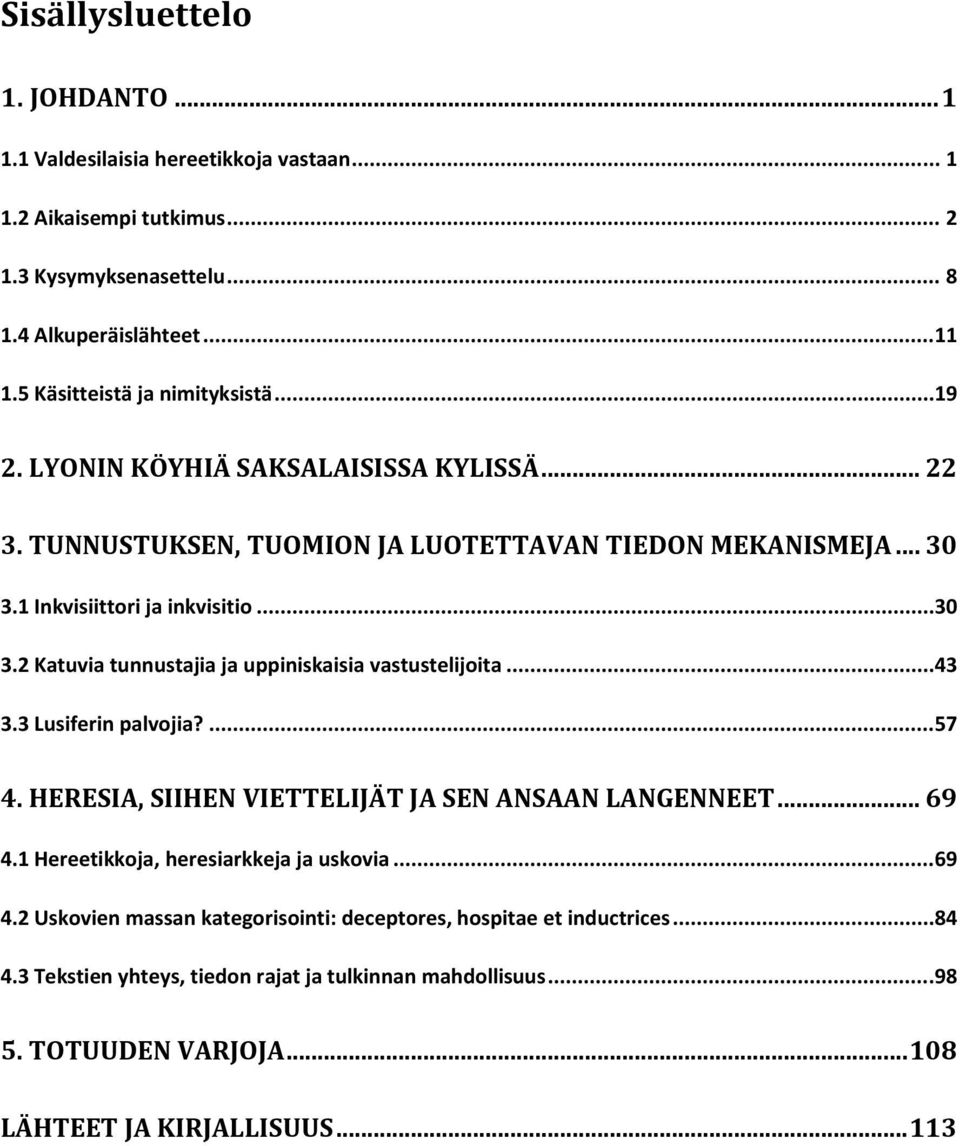 1 Inkvisiittori ja inkvisitio...30 3.2 Katuvia tunnustajia ja uppiniskaisia vastustelijoita...43 3.3 Lusiferin palvojia?...57 4. HERESIA, SIIHEN VIETTELIJÄT JA SEN ANSAAN LANGENNEET.