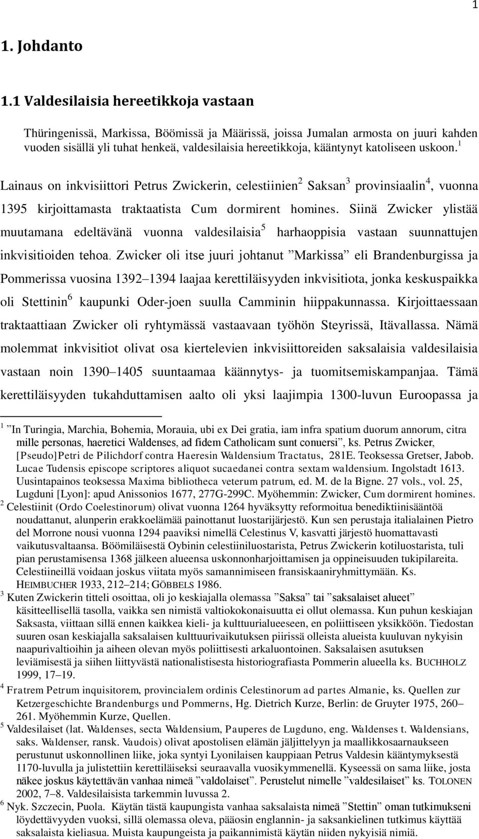 katoliseen uskoon. 1 Lainaus on inkvisiittori Petrus Zwickerin, celestiinien 2 Saksan 3 provinsiaalin 4, vuonna 1395 kirjoittamasta traktaatista Cum dormirent homines.