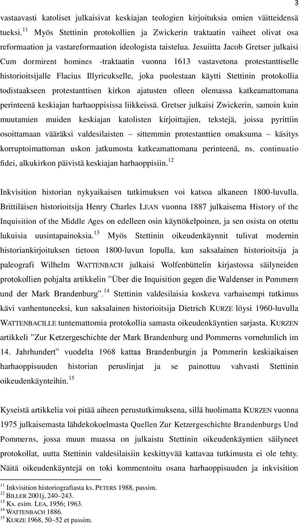 Jesuiitta Jacob Gretser julkaisi Cum dormirent homines -traktaatin vuonna 1613 vastavetona protestanttiselle historioitsijalle Flacius Illyricukselle, joka puolestaan käytti Stettinin protokollia