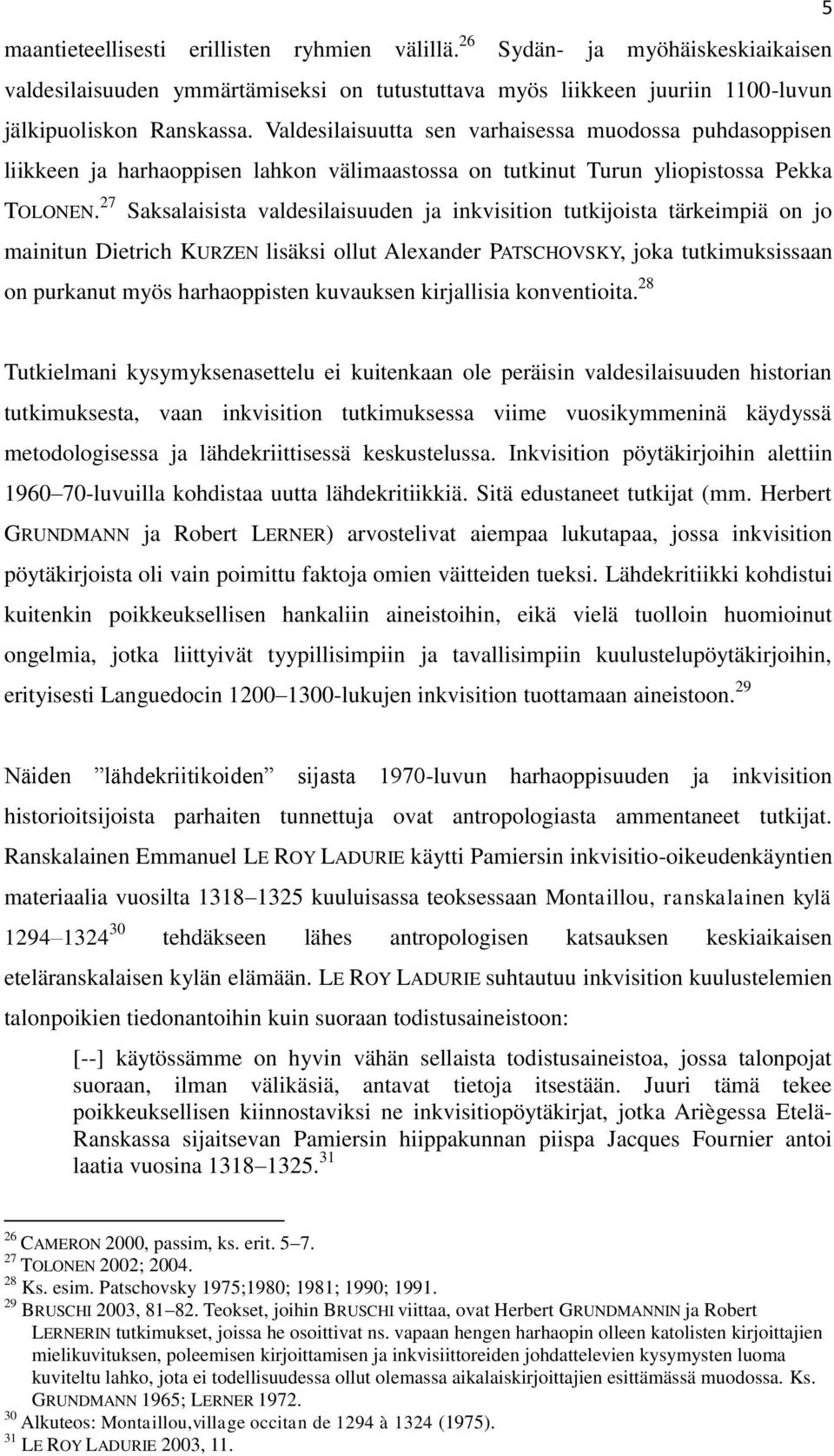 27 Saksalaisista valdesilaisuuden ja inkvisition tutkijoista tärkeimpiä on jo mainitun Dietrich KURZEN lisäksi ollut Alexander PATSCHOVSKY, joka tutkimuksissaan on purkanut myös harhaoppisten