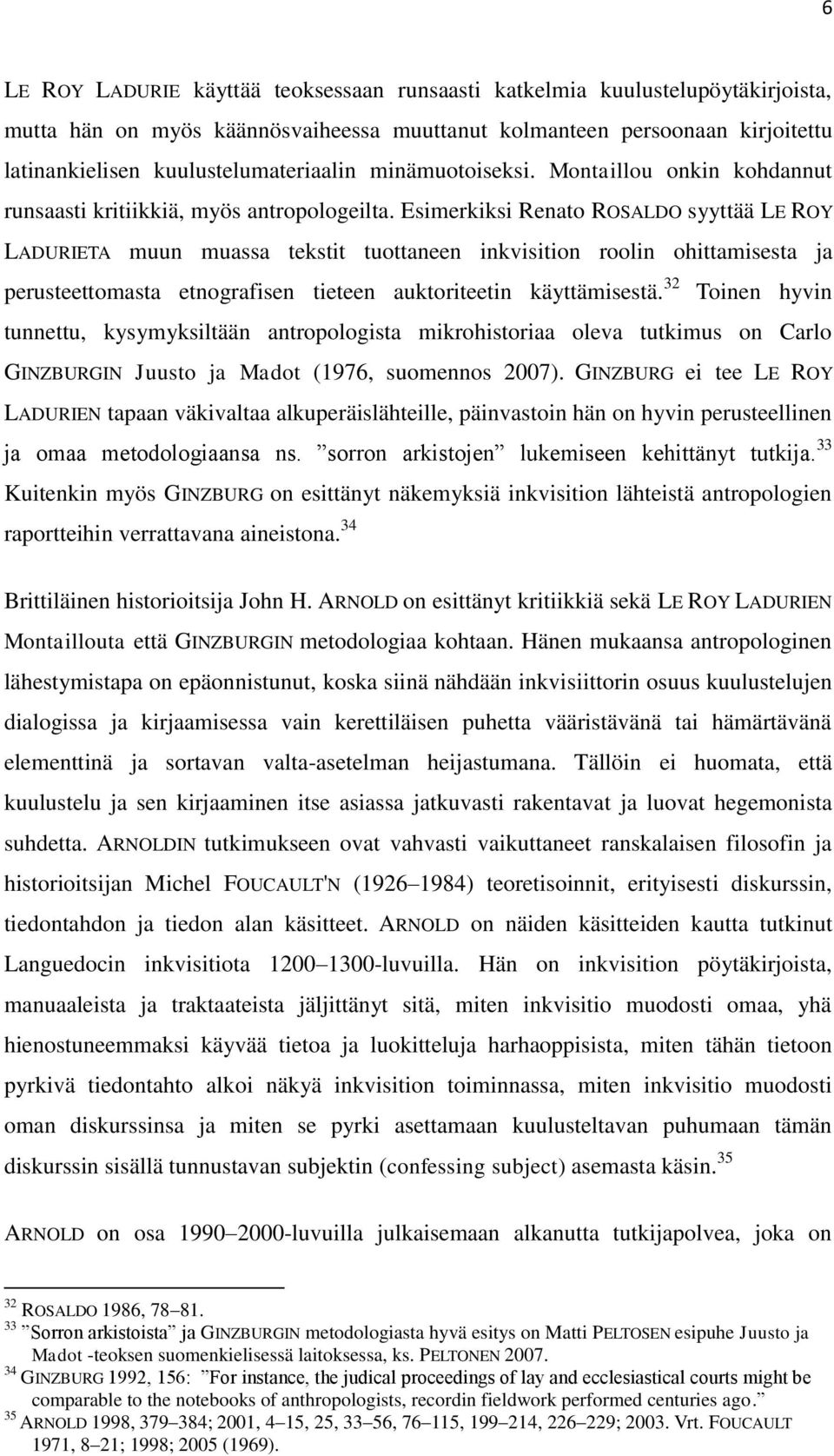 Esimerkiksi Renato ROSALDO syyttää LE ROY LADURIETA muun muassa tekstit tuottaneen inkvisition roolin ohittamisesta ja perusteettomasta etnografisen tieteen auktoriteetin käyttämisestä.