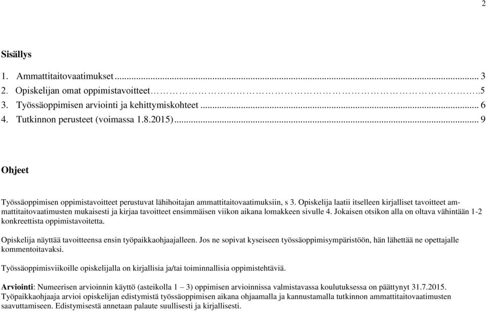 Opiskelija laatii itselleen kirjalliset tavoitteet ammattitaitovaatimusten mukaisesti ja kirjaa tavoitteet ensimmäisen viikon aikana lomakkeen sivulle 4.