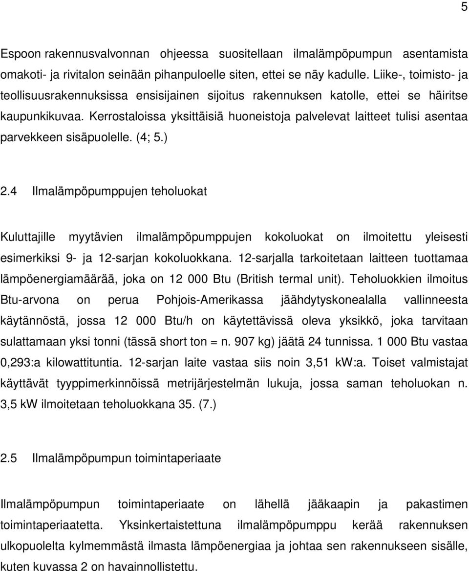 Kerrostaloissa yksittäisiä huoneistoja palvelevat laitteet tulisi asentaa parvekkeen sisäpuolelle. (4; 5.) 2.