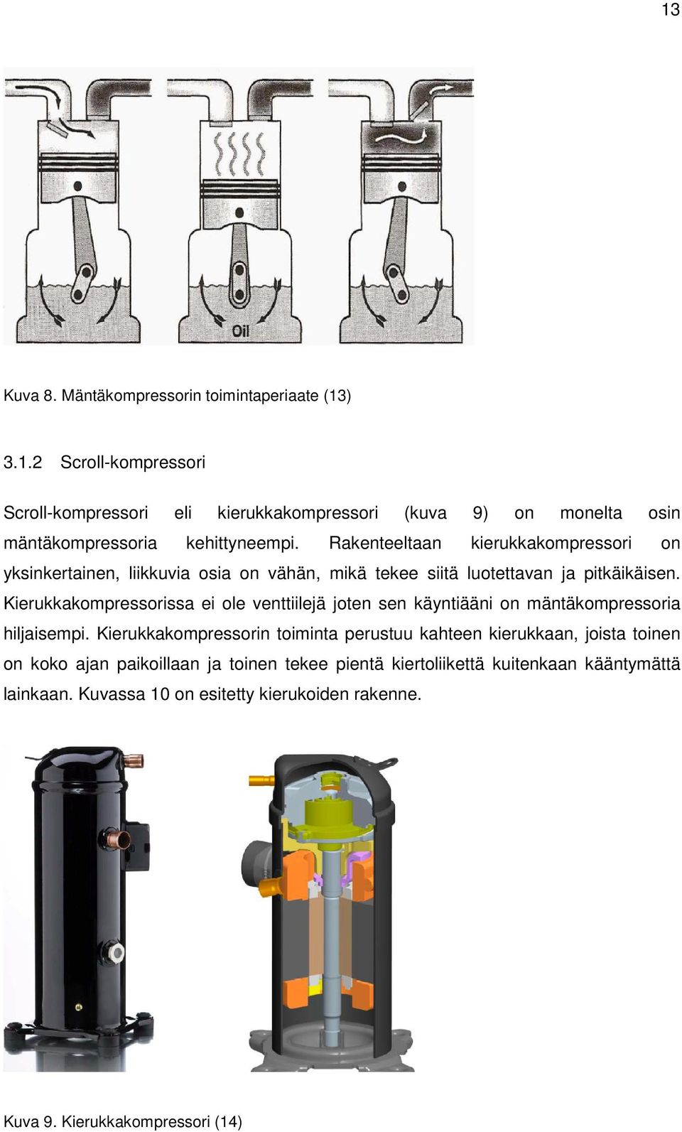 Kierukkakompressorissa ei ole venttiilejä joten sen käyntiääni on mäntäkompressoria hiljaisempi.