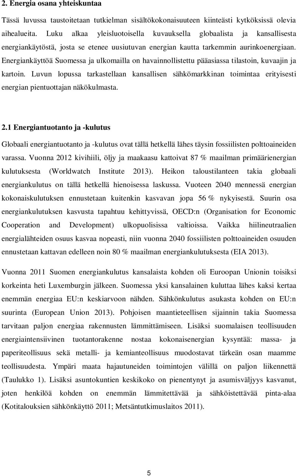 Energiankäyttöä Suomessa ja ulkomailla on havainnollistettu pääasiassa tilastoin, kuvaajin ja kartoin.