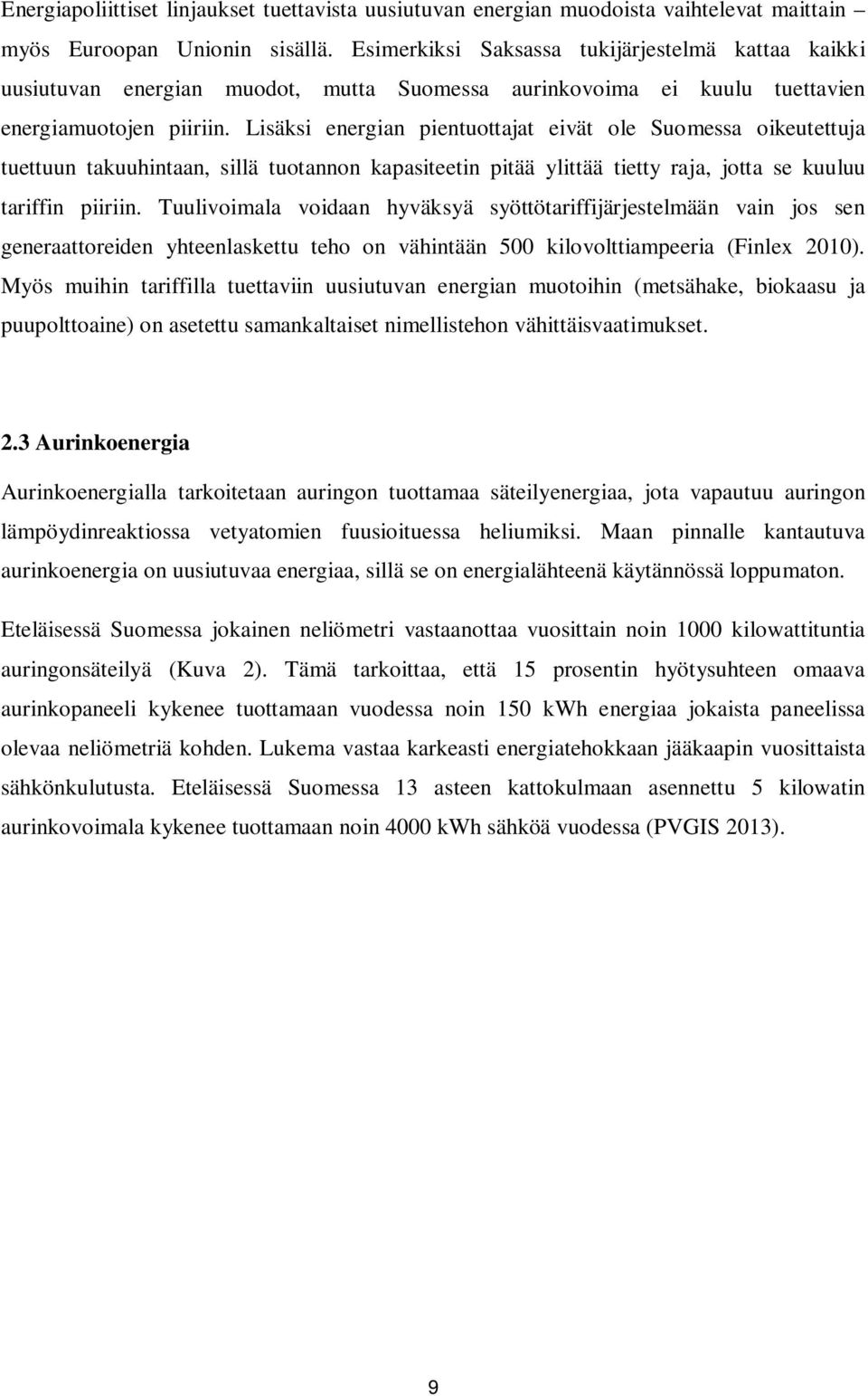 Lisäksi energian pientuottajat eivät ole Suomessa oikeutettuja tuettuun takuuhintaan, sillä tuotannon kapasiteetin pitää ylittää tietty raja, jotta se kuuluu tariffin piiriin.