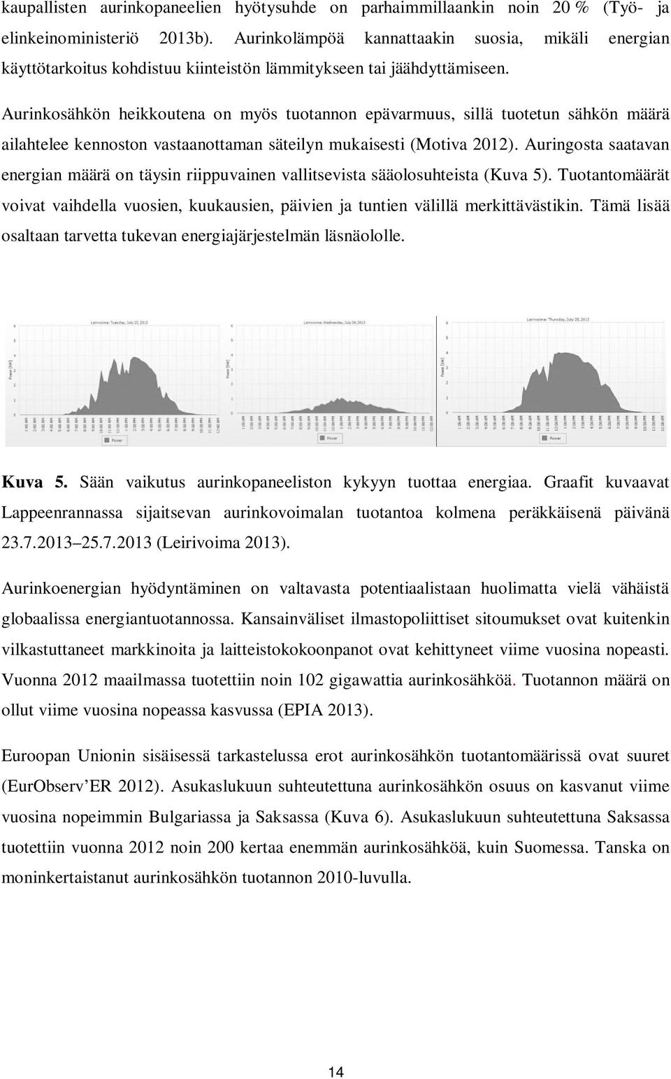 Aurinkosähkön heikkoutena on myös tuotannon epävarmuus, sillä tuotetun sähkön määrä ailahtelee kennoston vastaanottaman säteilyn mukaisesti (Motiva 2012).