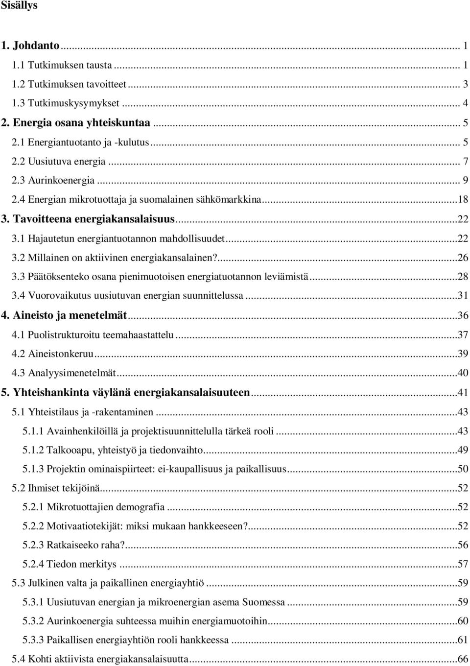 ...26 3.3 Päätöksenteko osana pienimuotoisen energiatuotannon leviämistä...28 3.4 Vuorovaikutus uusiutuvan energian suunnittelussa...31 4. Aineisto ja menetelmät...36 4.