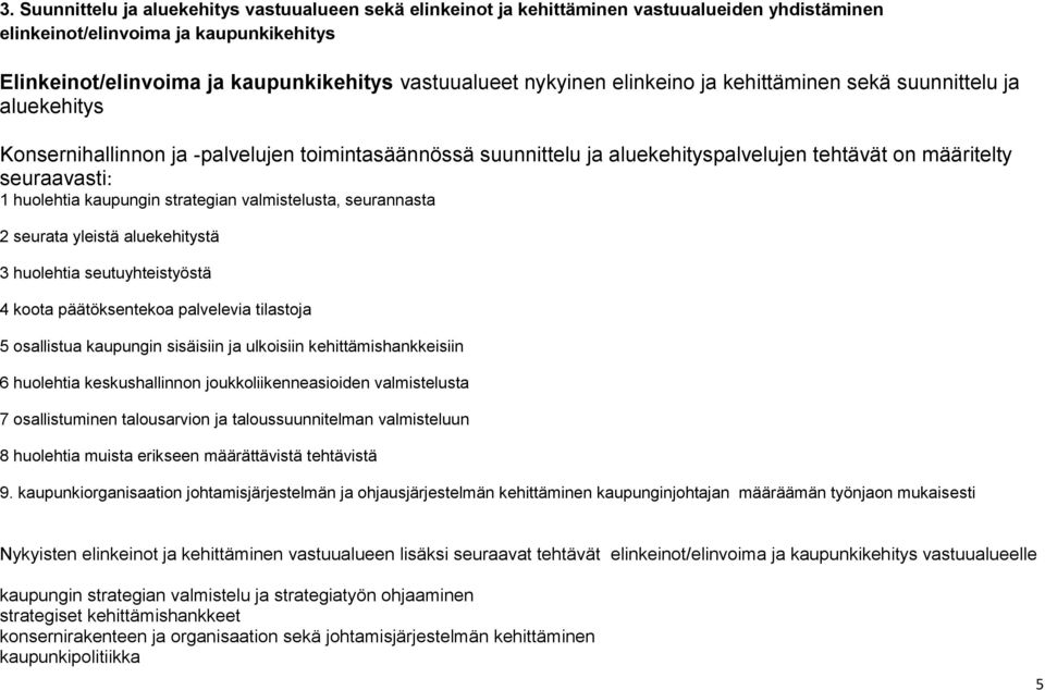 huolehtia kaupungin strategian valmistelusta, seurannasta 2 seurata yleistä aluekehitystä 3 huolehtia seutuyhteistyöstä 4 koota päätöksentekoa palvelevia tilastoja 5 osallistua kaupungin sisäisiin ja