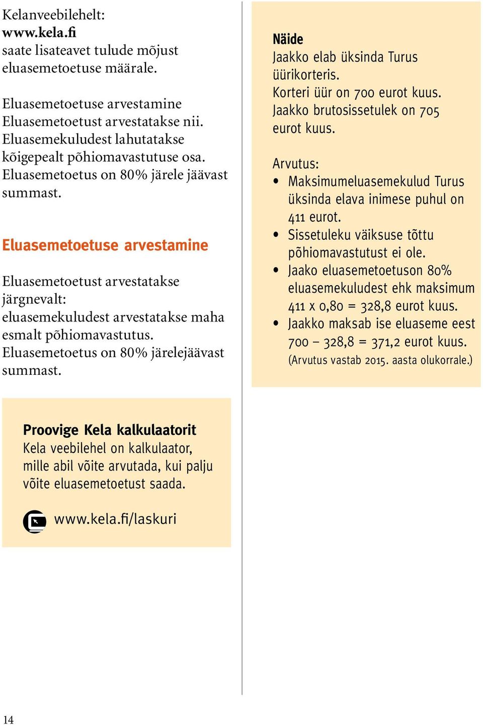 Eluasemetoetuse arvestamine Eluasemetoetust arvestatakse järgnevalt: eluasemekuludest arvestatakse maha esmalt põhiomavastutus. Eluasemetoetus on 80% järelejäävast summast.