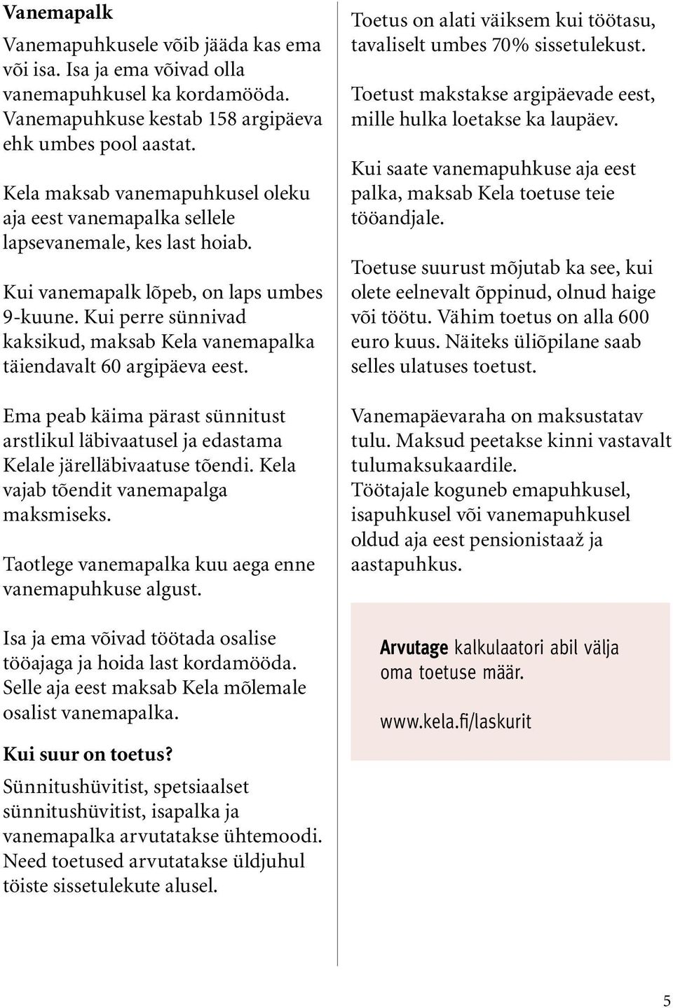 Kui perre sünnivad kaksikud, maksab Kela vanemapalka täiendavalt 60 argipäeva eest. Ema peab käima pärast sünnitust arstlikul läbivaatusel ja edastama Kelale järelläbivaatuse tõendi.