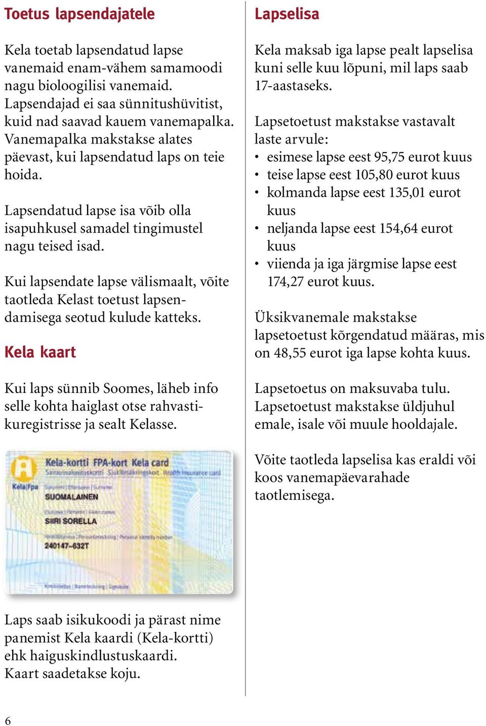 Kui lapsendate lapse välismaalt, võite taotleda Kelast toetust lapsendamisega seotud kulude katteks.