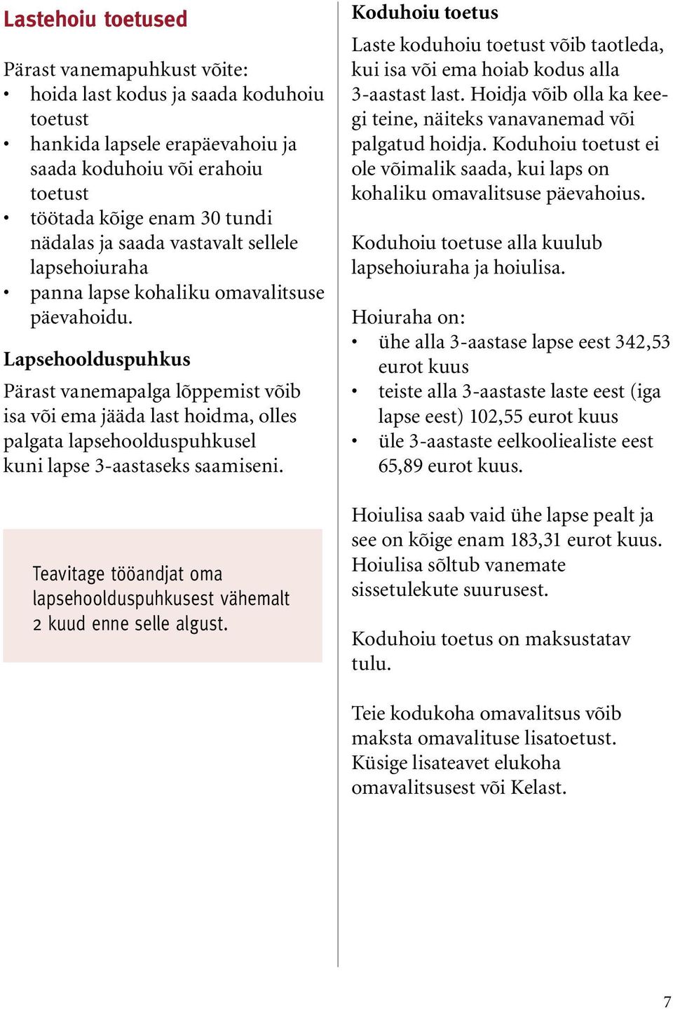 Lapsehoolduspuhkus Pärast vanemapalga lõppemist võib isa või ema jääda last hoidma, olles palgata lapsehoolduspuhkusel kuni lapse 3-aastaseks saamiseni.