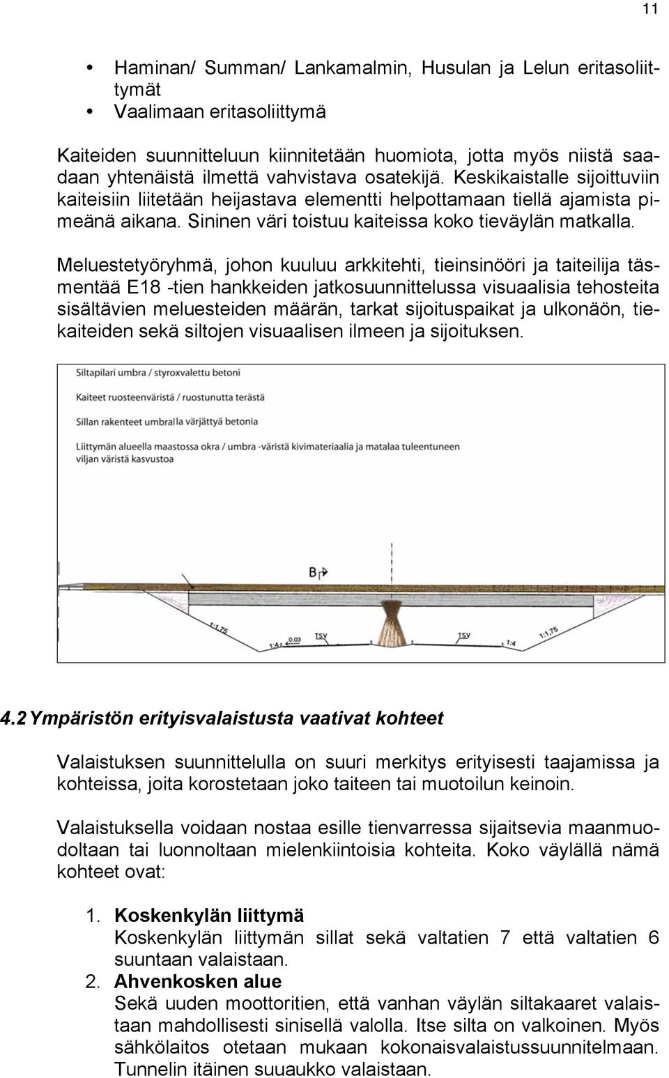 Meluestetyöryhmä, johon kuuluu arkkitehti, tieinsinööri ja taiteilija täsmentää E18 -tien hankkeiden jatkosuunnittelussa visuaalisia tehosteita sisältävien meluesteiden määrän, tarkat sijoituspaikat