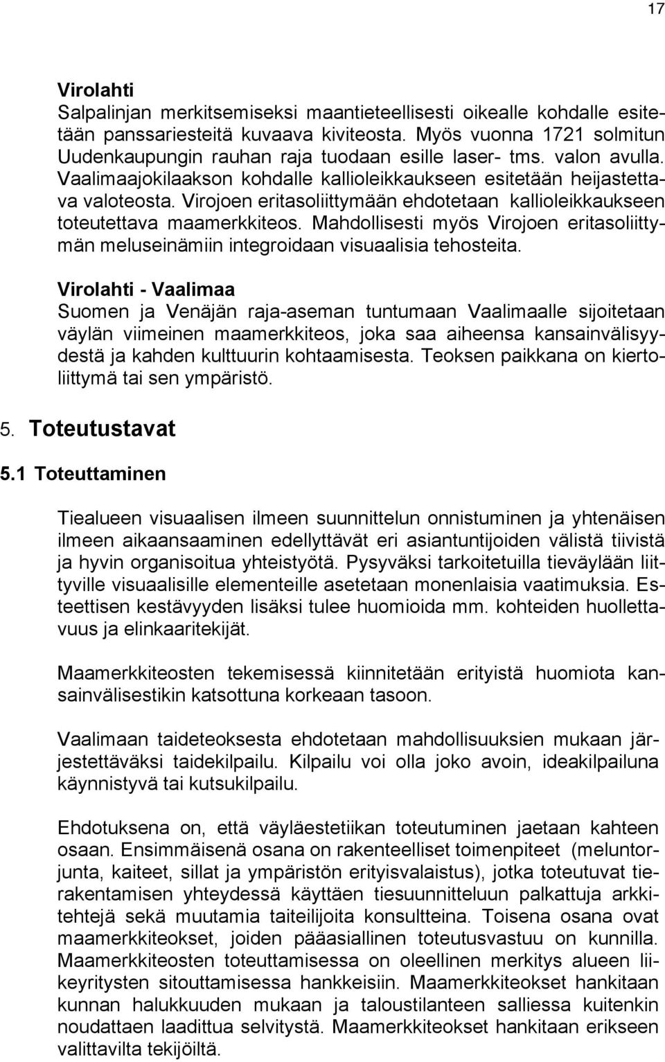 Virojoen eritasoliittymään ehdotetaan kallioleikkaukseen toteutettava maamerkkiteos. Mahdollisesti myös Virojoen eritasoliittymän meluseinämiin integroidaan visuaalisia tehosteita.