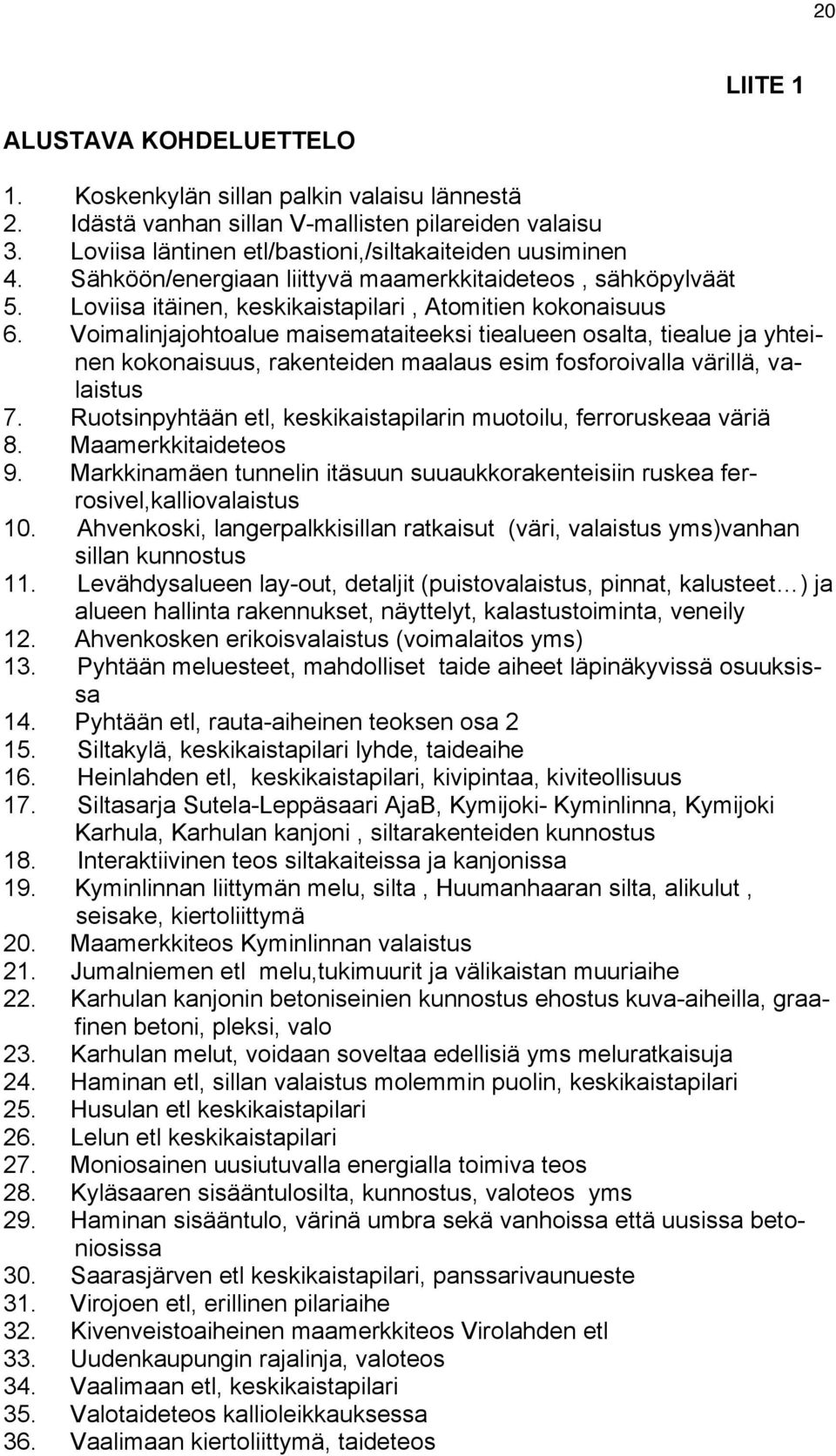 Voimalinjajohtoalue maisemataiteeksi tiealueen osalta, tiealue ja yhteinen kokonaisuus, rakenteiden maalaus esim fosforoivalla värillä, valaistus 7.