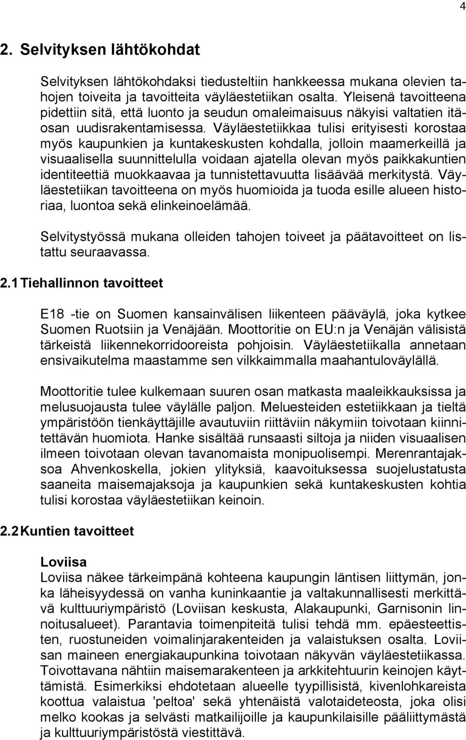 Väyläestetiikkaa tulisi erityisesti korostaa myös kaupunkien ja kuntakeskusten kohdalla, jolloin maamerkeillä ja visuaalisella suunnittelulla voidaan ajatella olevan myös paikkakuntien identiteettiä