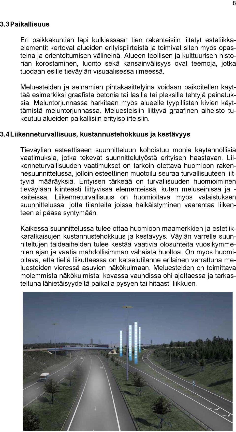 Meluesteiden ja seinämien pintakäsittelyinä voidaan paikoitellen käyttää esimerkiksi graafista betonia tai lasille tai pleksille tehtyjä painatuksia.