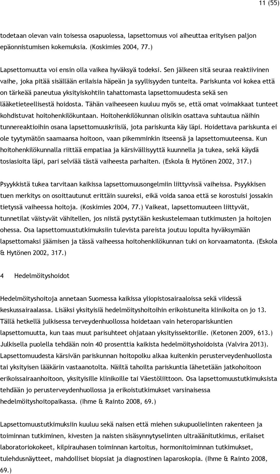 Pariskunta voi kokea että on tärkeää paneutua yksityiskohtiin tahattomasta lapsettomuudesta sekä sen lääketieteellisestä hoidosta.