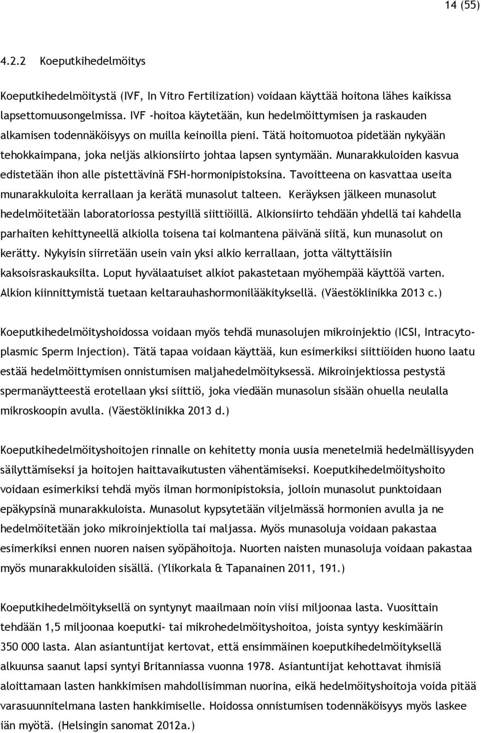 Tätä hoitomuotoa pidetään nykyään tehokkaimpana, joka neljäs alkionsiirto johtaa lapsen syntymään. Munarakkuloiden kasvua edistetään ihon alle pistettävinä FSH-hormonipistoksina.
