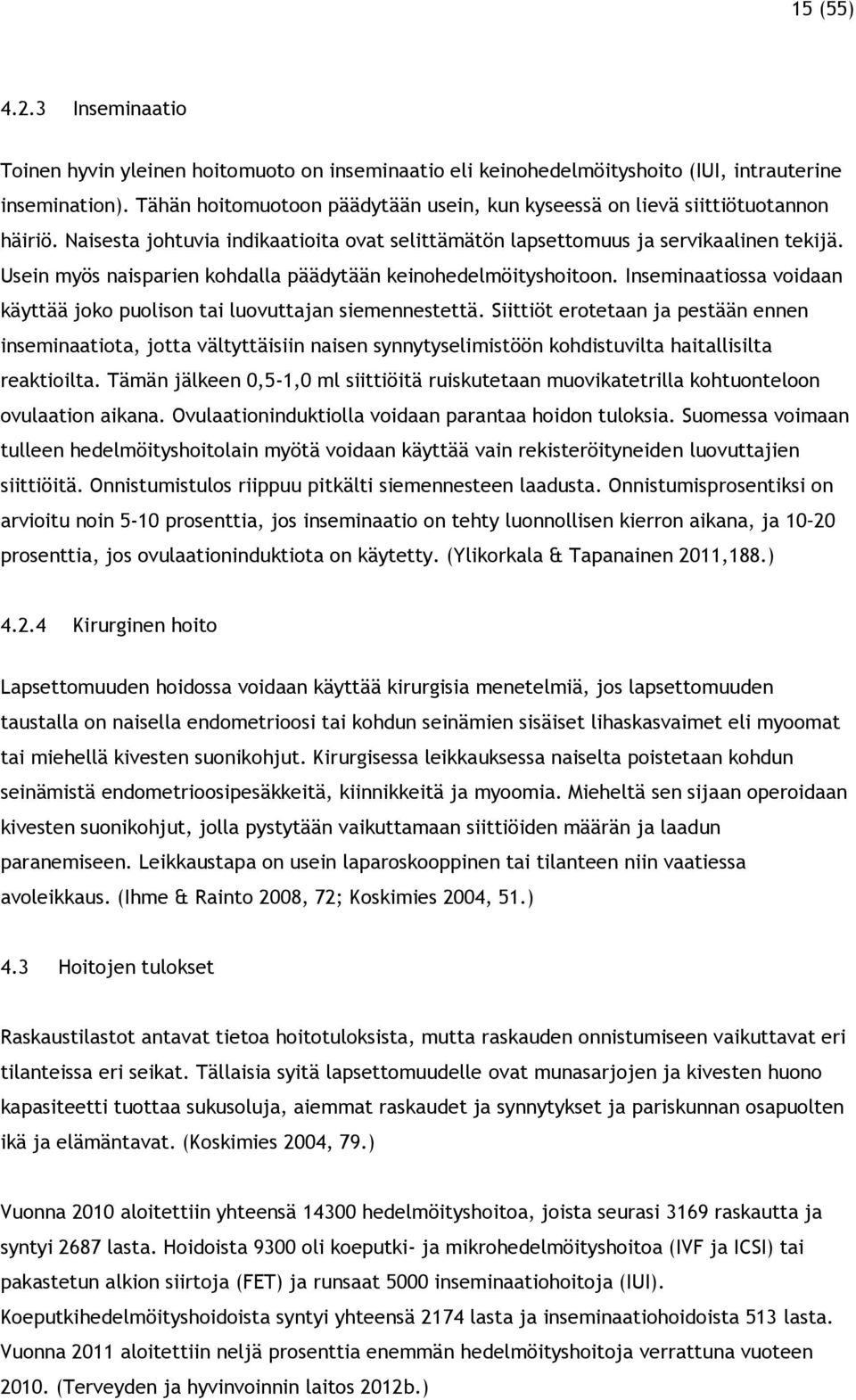 Usein myös naisparien kohdalla päädytään keinohedelmöityshoitoon. Inseminaatiossa voidaan käyttää joko puolison tai luovuttajan siemennestettä.