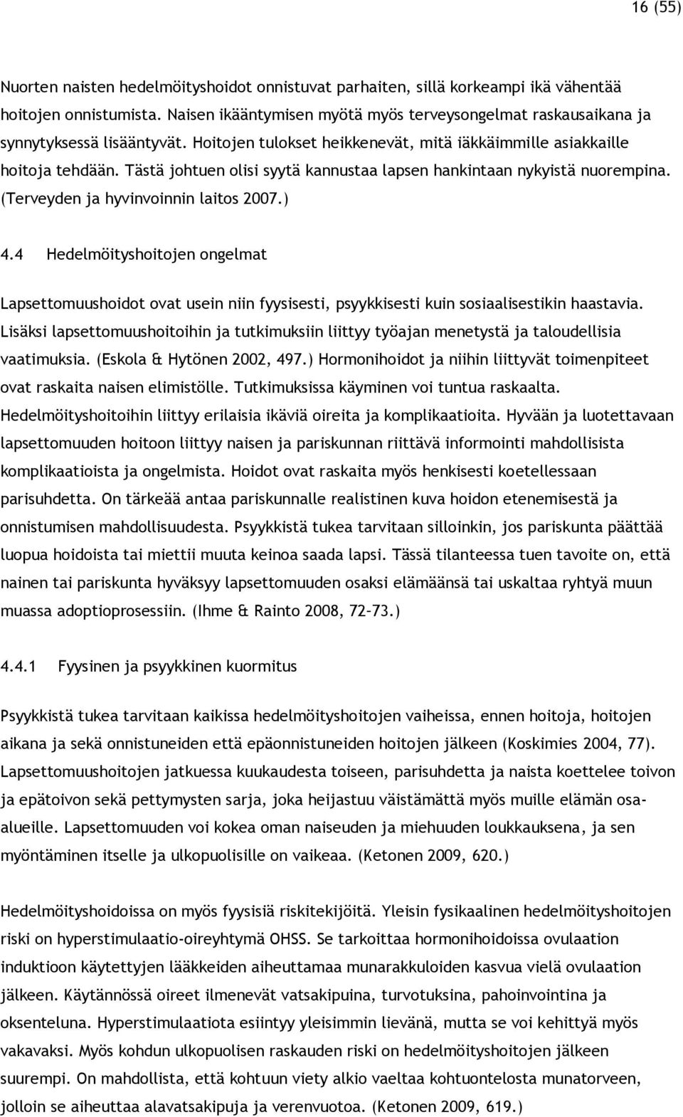 Tästä johtuen olisi syytä kannustaa lapsen hankintaan nykyistä nuorempina. (Terveyden ja hyvinvoinnin laitos 2007.) 4.