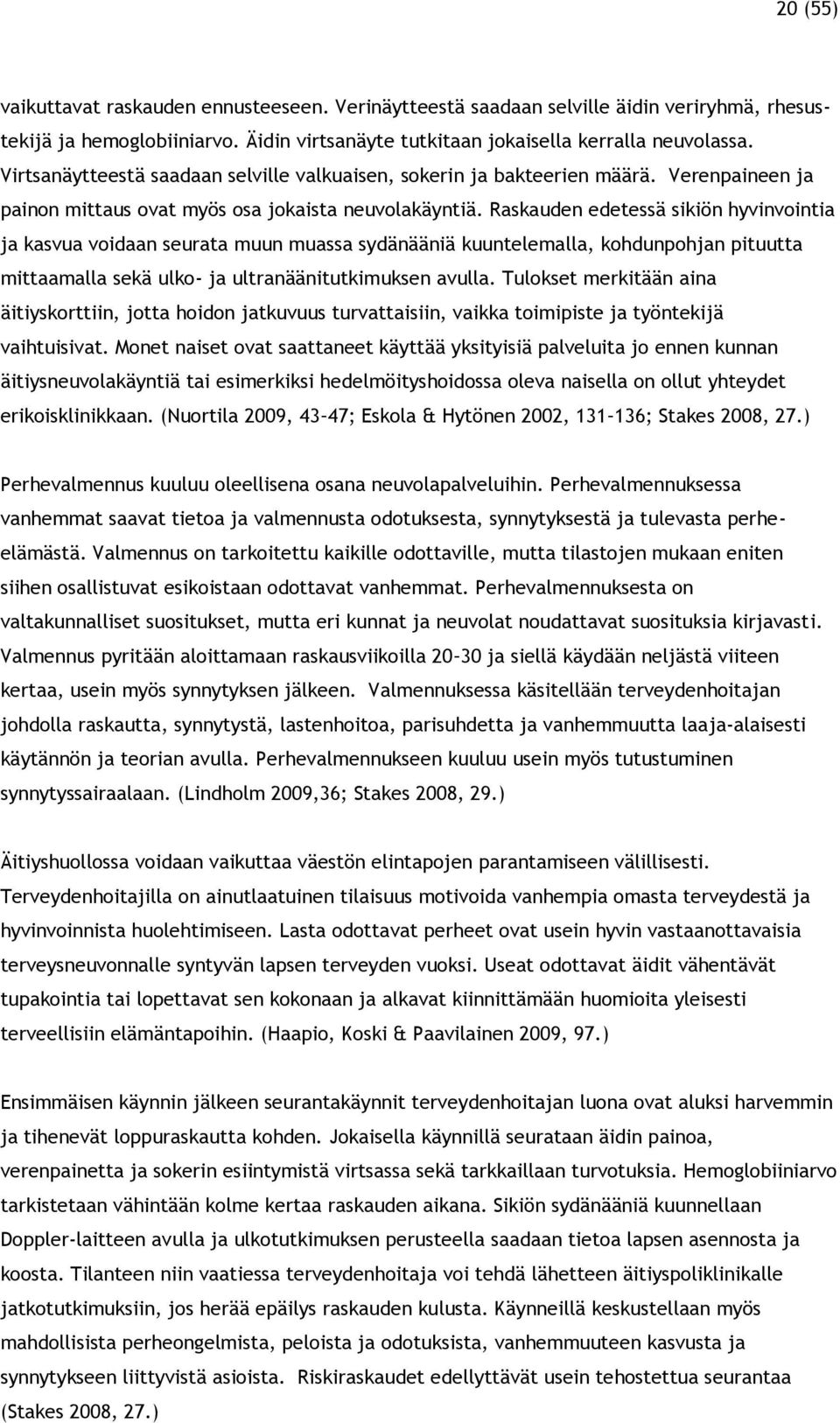 Raskauden edetessä sikiön hyvinvointia ja kasvua voidaan seurata muun muassa sydänääniä kuuntelemalla, kohdunpohjan pituutta mittaamalla sekä ulko- ja ultranäänitutkimuksen avulla.