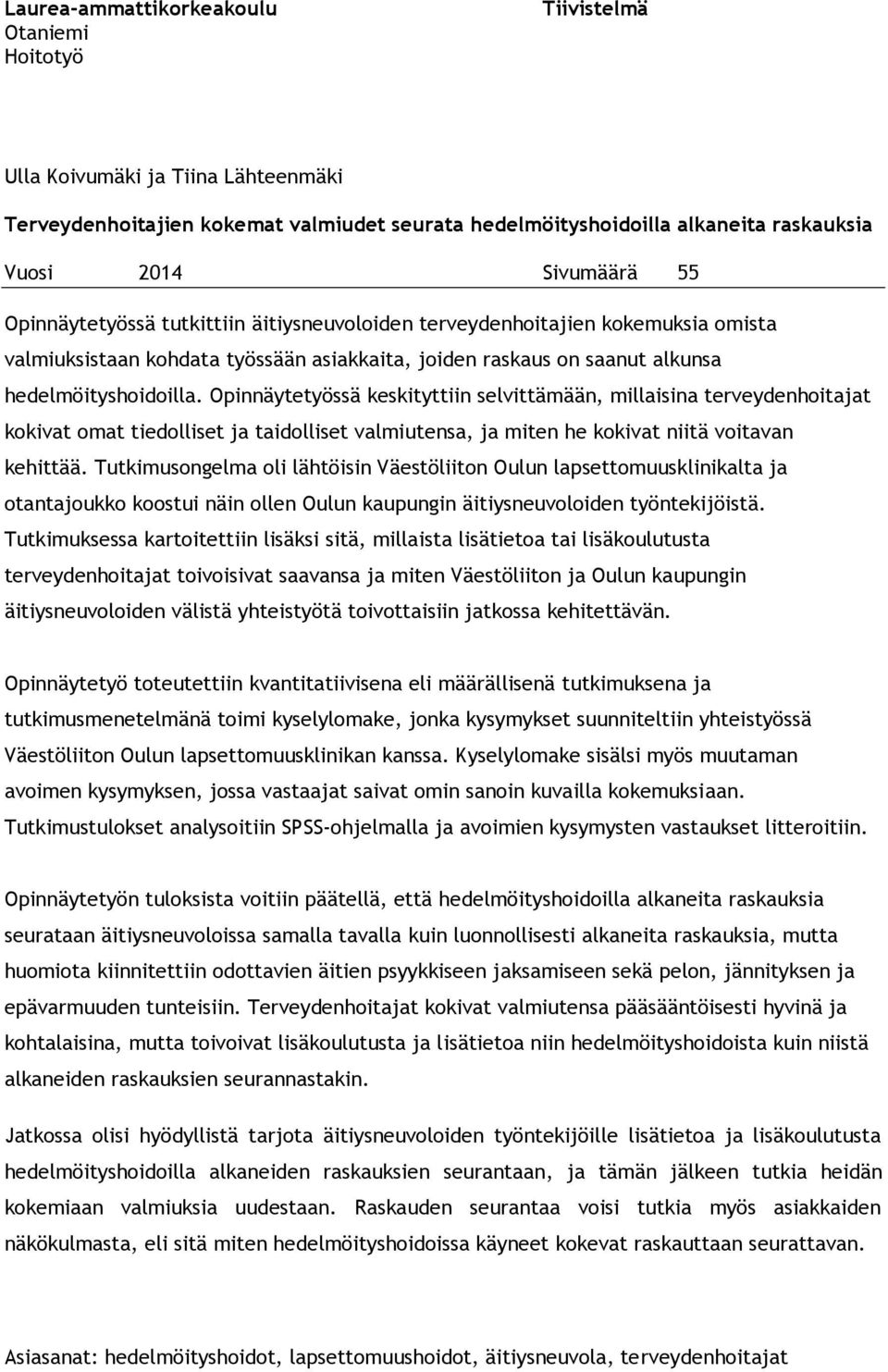 Opinnäytetyössä keskityttiin selvittämään, millaisina terveydenhoitajat kokivat omat tiedolliset ja taidolliset valmiutensa, ja miten he kokivat niitä voitavan kehittää.