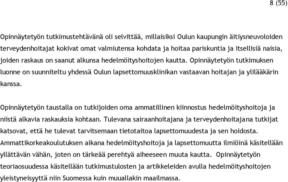 Opinnäytetyön taustalla on tutkijoiden oma ammatillinen kiinnostus hedelmöityshoitoja ja niistä alkavia raskauksia kohtaan.