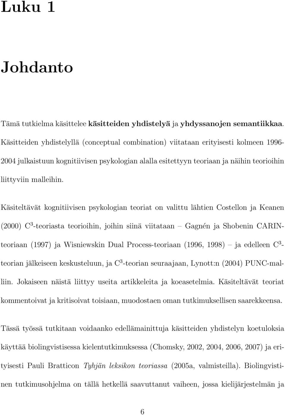 Käsiteltävät kognitiivisen psykologian teoriat on valittu lähtien Costellon ja Keanen (2000) C 3 -teoriasta teorioihin, joihin siinä viitataan Gagnén ja Shobenin CARINteoriaan (1997) ja Wisniewskin